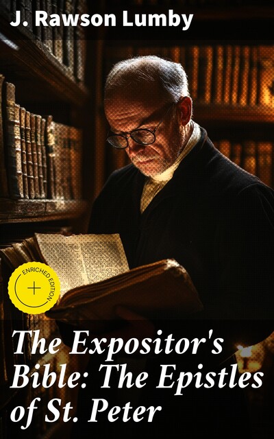 The Expositor's Bible: The Epistles of St. Peter, J. Rawson Lumby