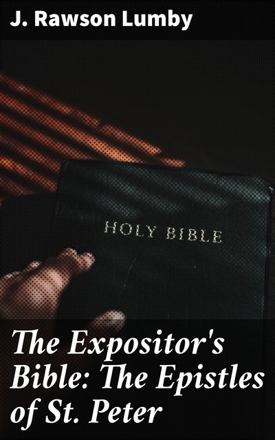 The Expositor's Bible: The Epistles of St. Peter, J. Rawson Lumby