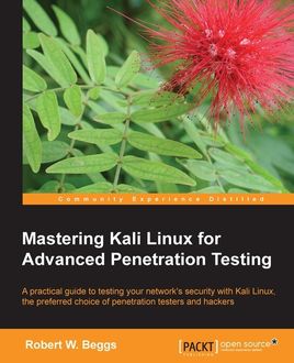 Mastering Kali Linux for Advanced Penetration Testing, Robert W. Beggs