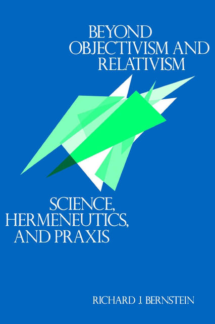 Beyond Objectivism and Relativism, Richard J.Bernstein