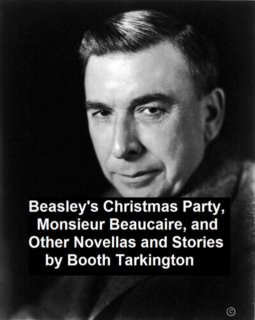 Beasley's Christmas Party, Monsieur Beaucaire, and Other Novellas and Stories, Booth Tarkington