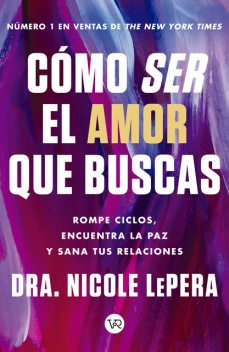 Cómo ser el amor que buscas, Dra. Nicole LePera