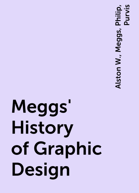 Meggs' History of Graphic Design, Philip, Alston W., Meggs, Purvis