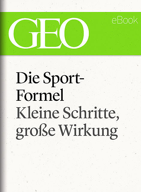 Die Sportformel: Kleine Schritte, große Wirkung (GEO eBook Single), Geo