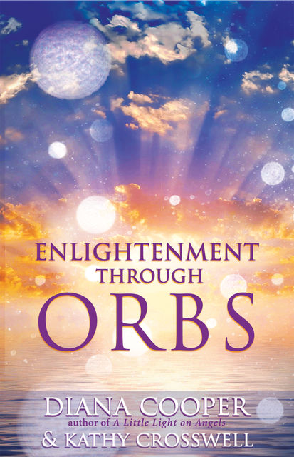 Enlightenment Through Orbs, Diana Cooper, Kathy Crosswell