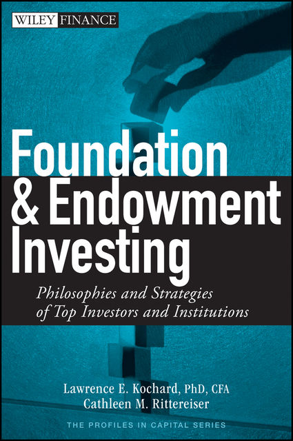 Foundation and Endowment Investing, CFA, Cathleen M.Rittereiser, Lawrence E.Kochard