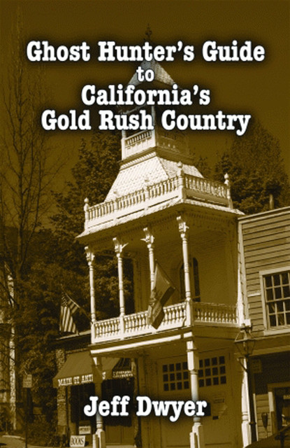 Ghost Hunter's Guide to California's Gold Rush Country, Jeff Dwyer