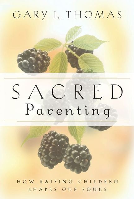 Sacred Parenting, Gary L.Thomas