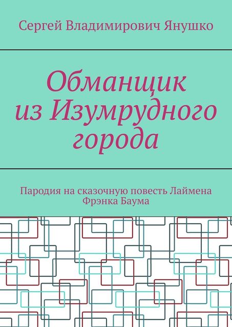 Обманщик из Изумрудного города. Пародия на сказочную повесть Лаймена Фрэнка Баума, Сергей Янушко