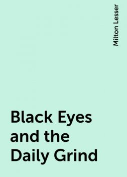 Black Eyes and the Daily Grind, Milton Lesser