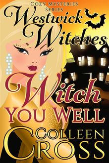 Witch You Well : A Westwick Witches Cozy Mystery, Colleen Cross