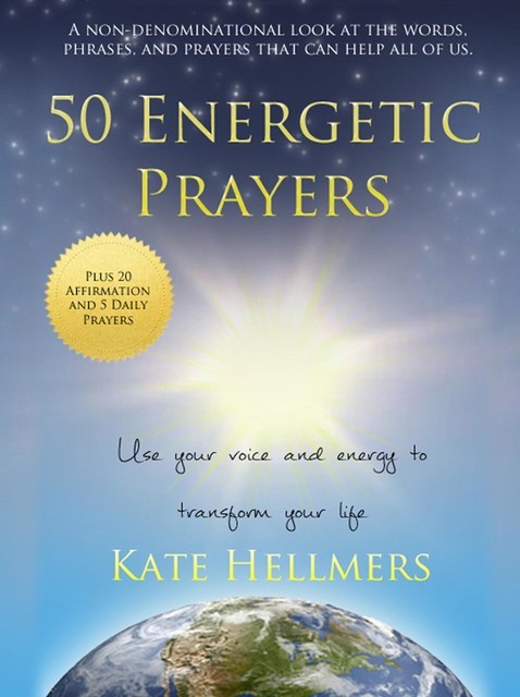 50 Energetic Prayers: Use Your Voice and Energy to Transform Your Life, Kate Hellmers