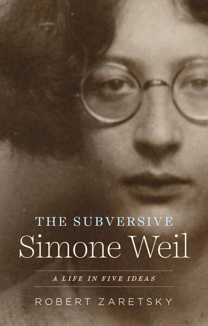 The Subversive Simone Weil, Robert Zaretsky