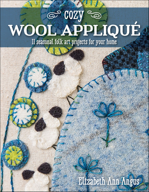 Cozy Wool Appliqué, Elizabeth Ann Angus