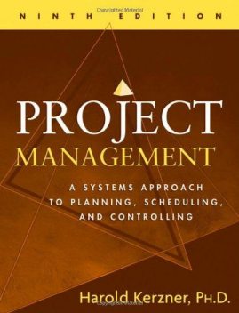 Project Management: A Systems Approach to Planning, Scheduling, and Controlling, Harold Kerzner Ph.D.