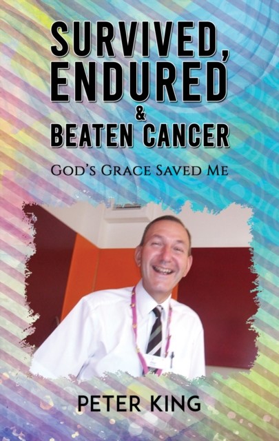 Survived, Endured and Beaten Cancer, Peter King