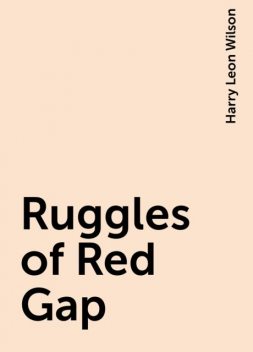 Ruggles of Red Gap, Harry Leon Wilson