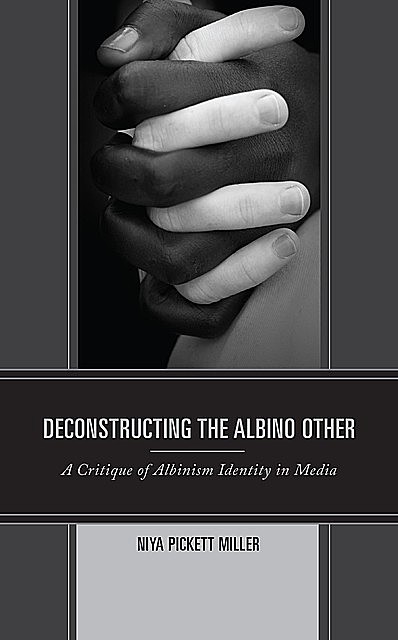Deconstructing the Albino Other, Niya Pickett Miller