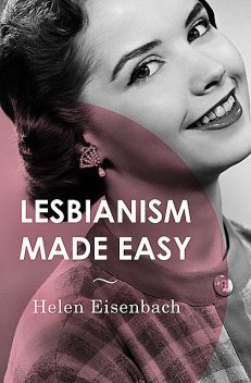 Lesbianism Made Easy, Helen Eisenbach