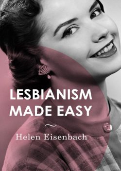 Lesbianism Made Easy, Helen Eisenbach