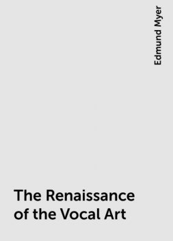 The Renaissance of the Vocal Art, Edmund Myer