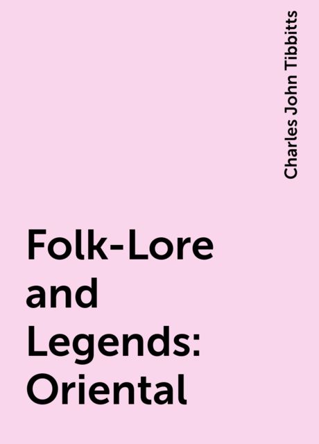 Folk-Lore and Legends: Oriental, Charles John Tibbitts
