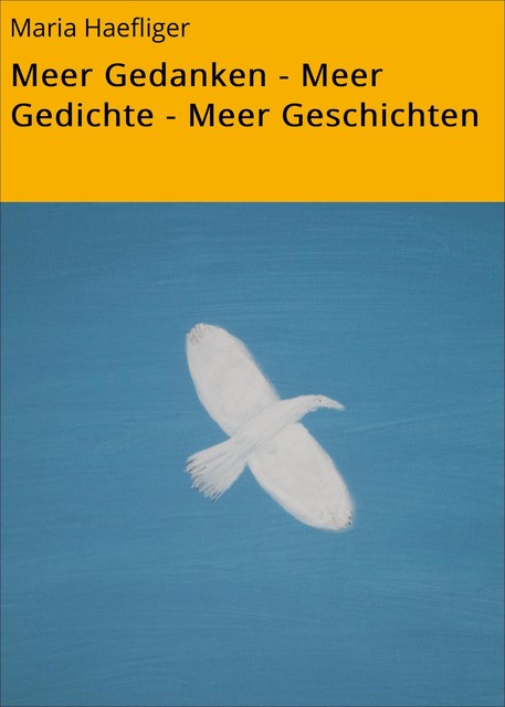 Meer Gedanken – Meer Gedichte – Meer Geschichten, Maria Haefliger