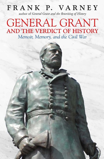 General Grant and the Verdict of History, Frank P Varney
