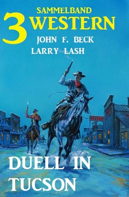 Duell in Tucson: Sammelband 3 Western, John F. Beck, Larry Lash
