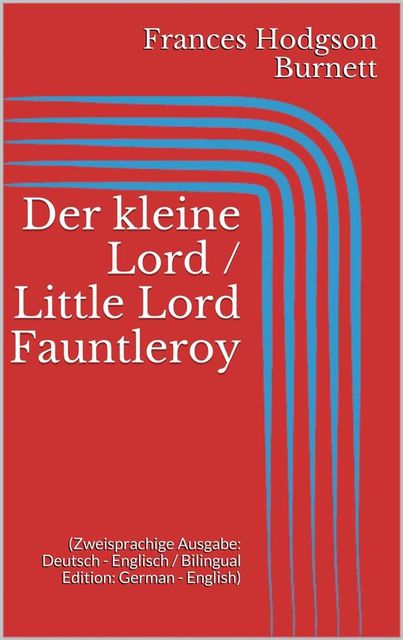 Der kleine Lord / Little Lord Fauntleroy (Zweisprachige Ausgabe: Deutsch – Englisch / Bilingual Edition: German – English), Frances Hodgson Burnett