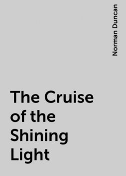 The Cruise of the Shining Light, Norman Duncan