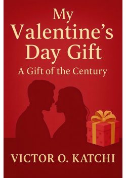 My Valentine’s Day Gift, Victor O. Katchi