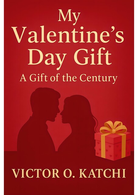 My Valentine’s Day Gift, Victor O. Katchi
