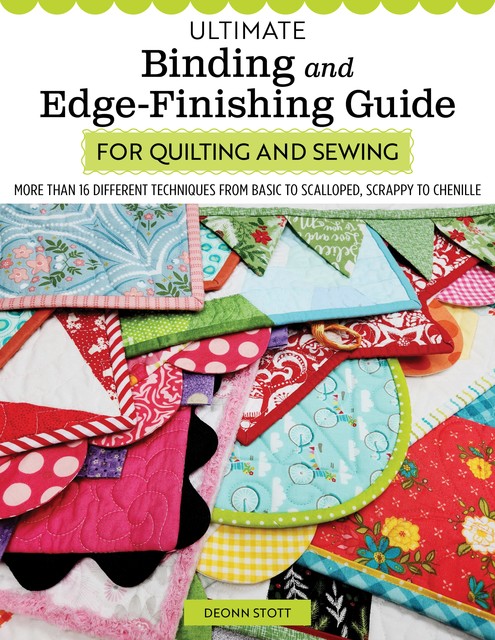 Ultimate Binding and Edge-Finishing Guide for Quilting and Sewing, Deonn Stott