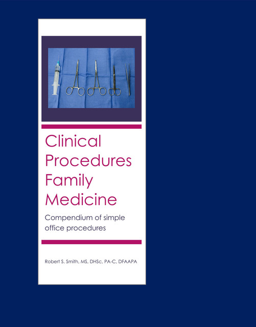 Clinical Procedures Family Medicine: Compendium of Simple Office Procedures, Robert Smith, M.S, DFAAPA, DHSc, PA‐C