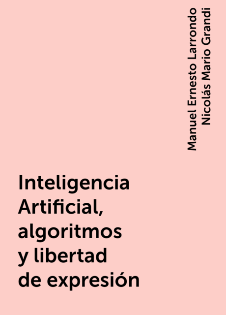 Inteligencia Artificial, algoritmos y libertad de expresión, Manuel Ernesto Larrondo Nicolás Mario Grandi
