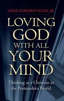 Loving God with All Your Mind, Gene Edward Veith Jr.