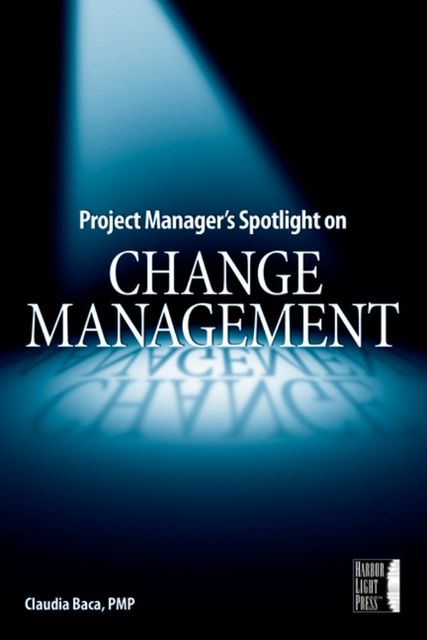 Project Manager's Spotlight on Change Management, Baca, Claudia M.