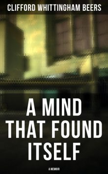 A Mind That Found Itself: A Memoir, Clifford Whittingham Beers