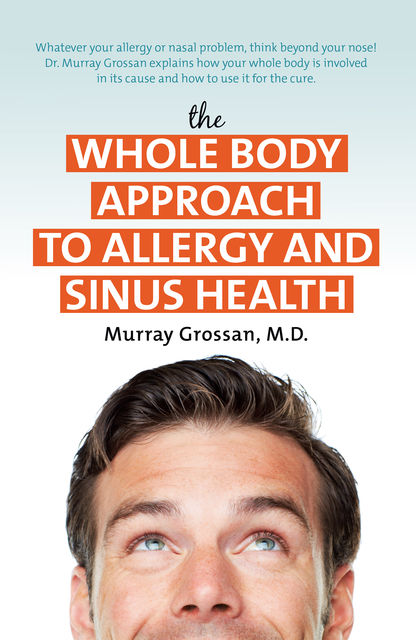 The Whole Body Approach to Allergy and Sinus Health, Murray Grossan