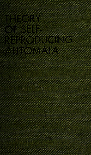 Theory of self-reproducing automata, John, Arthur, 1903–1957, 1915–2008, Burks, Von Neumann