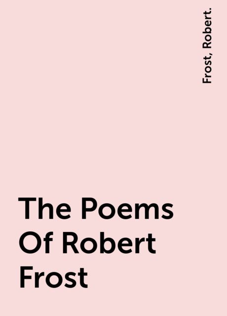 The Poems Of Robert Frost, Frost, Robert.