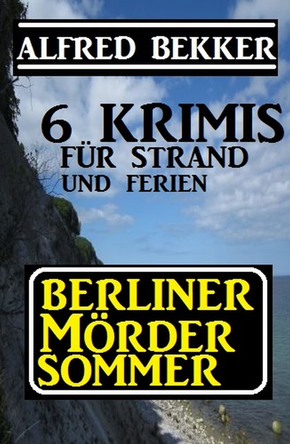 Berliner Mördersommer – 6 Krimis für Strand und Ferien, Alfred Bekker