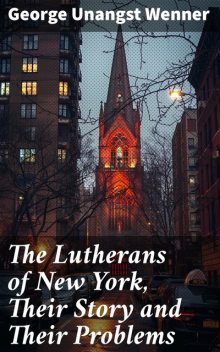 The Lutherans of New York, Their Story and Their Problems, George Wenner