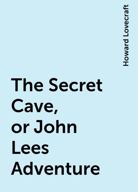 The Secret Cave, or John Lees Adventure, Howard Lovecraft