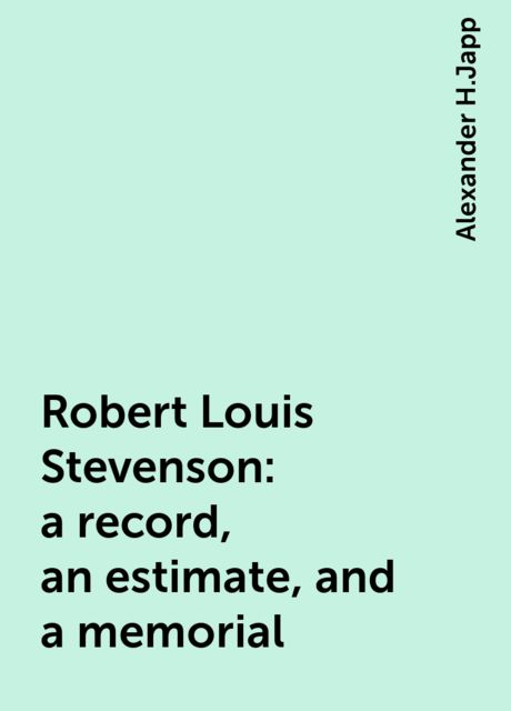 Robert Louis Stevenson: a record, an estimate, and a memorial, Alexander H.Japp
