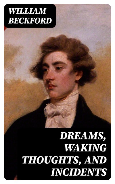 Dreams, Waking Thoughts, and Incidents, William Beckford