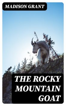 The Rocky Mountain Goat, Madison Grant