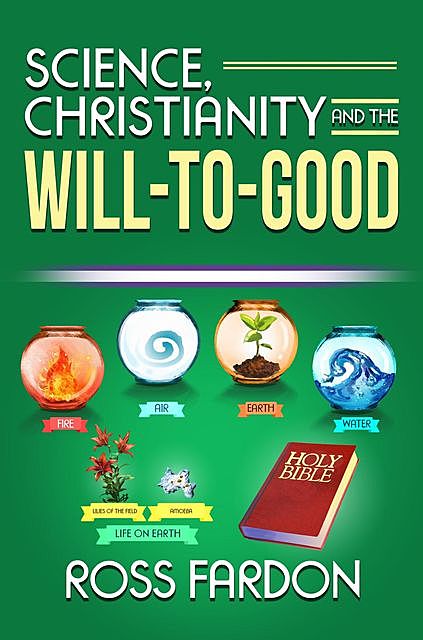 Science, Christianity and the Will-to-good, Ross Fardon