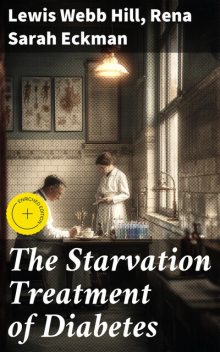 The Starvation Treatment of Diabetes, Lewis Webb Hill, Rena Sarah Eckman